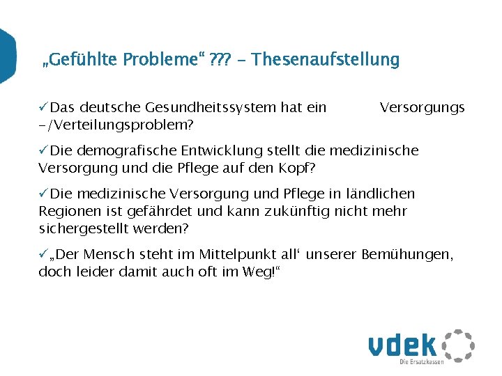 „Gefühlte Probleme“ ? ? ? - Thesenaufstellung üDas deutsche Gesundheitssystem hat ein -/Verteilungsproblem? Versorgungs