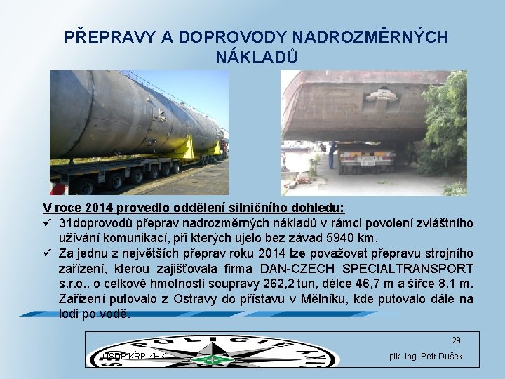 PŘEPRAVY A DOPROVODY NADROZMĚRNÝCH NÁKLADŮ V roce 2014 provedlo oddělení silničního dohledu: ü 31