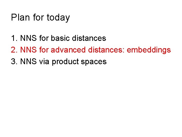 Plan for today 1. NNS for basic distances 2. NNS for advanced distances: embeddings