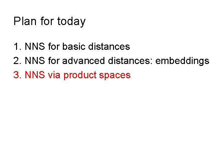 Plan for today 1. NNS for basic distances 2. NNS for advanced distances: embeddings