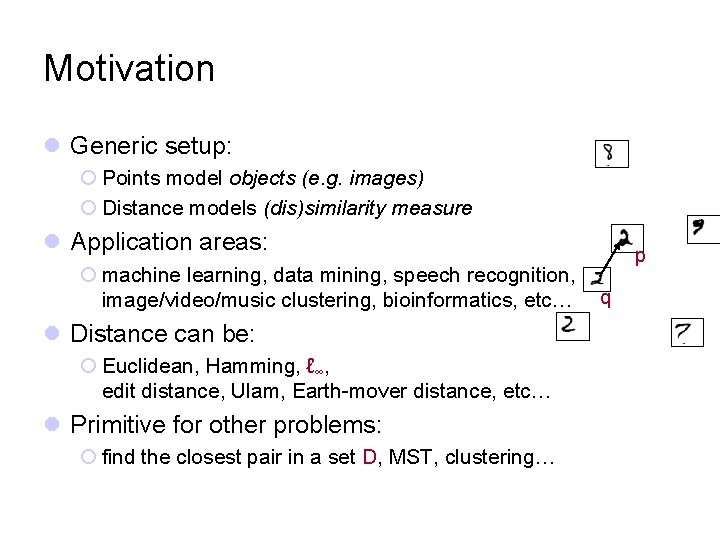 Motivation l Generic setup: ¡ Points model objects (e. g. images) ¡ Distance models