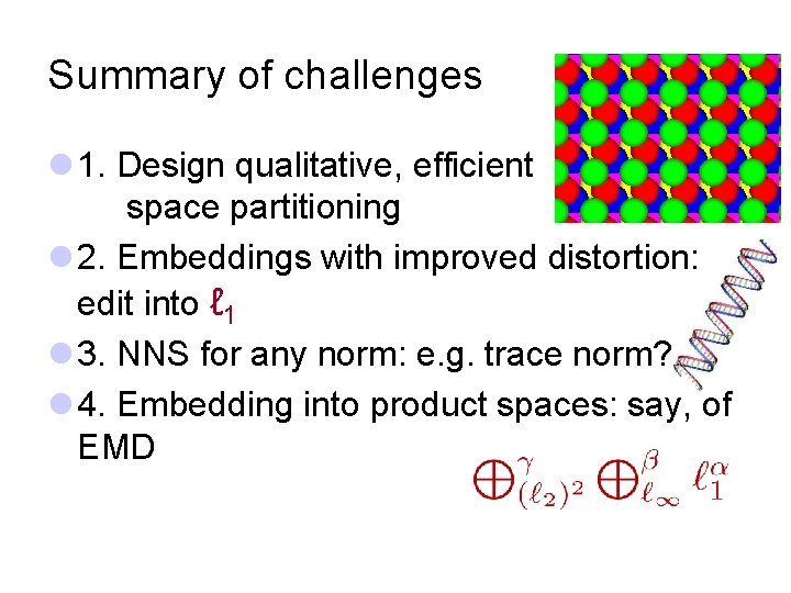 Summary of challenges l 1. Design qualitative, efficient space partitioning l 2. Embeddings with