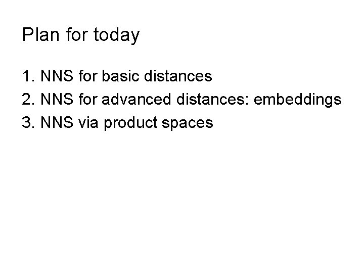 Plan for today 1. NNS for basic distances 2. NNS for advanced distances: embeddings