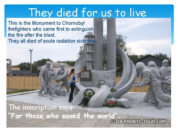 They died for us to live This is the Monument to Chornobyl firefighters who