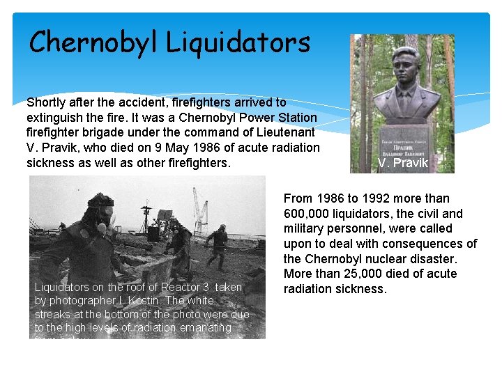 Chernobyl Liquidators Shortly after the accident, firefighters arrived to extinguish the fire. It was