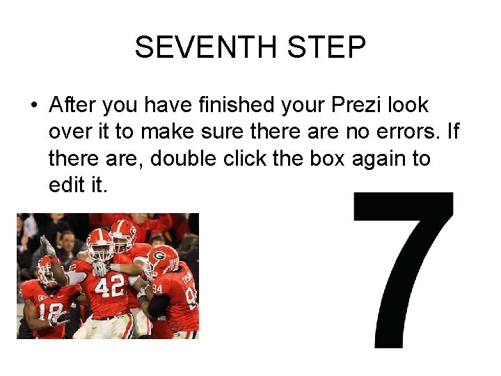 SEVENTH STEP • After you have finished your Prezi look over it to make