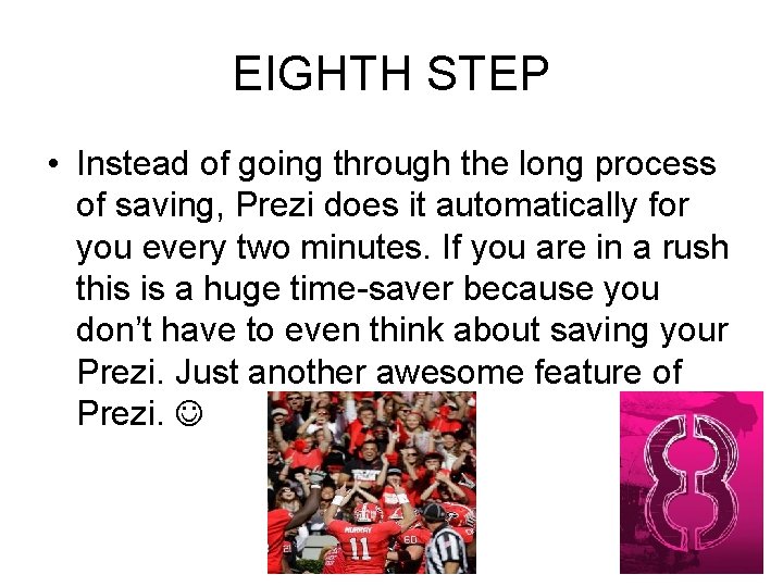 EIGHTH STEP • Instead of going through the long process of saving, Prezi does