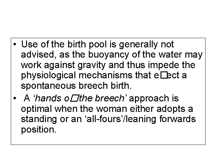  • Use of the birth pool is generally not advised, as the buoyancy