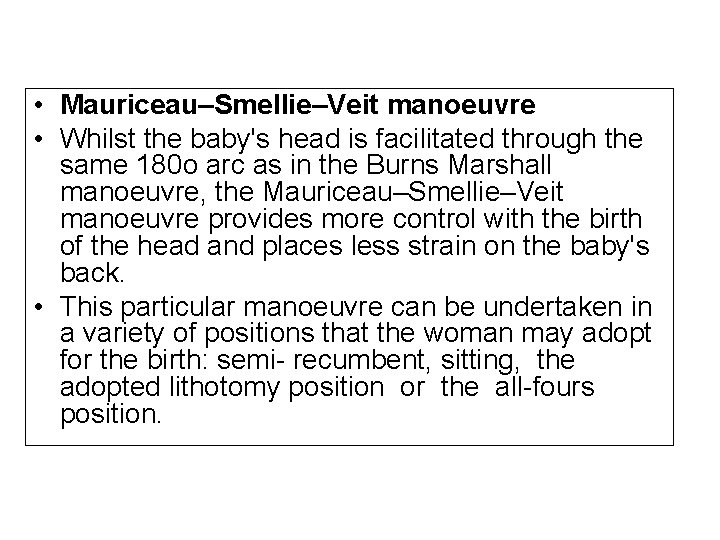  • Mauriceau–Smellie–Veit manoeuvre • Whilst the baby's head is facilitated through the same