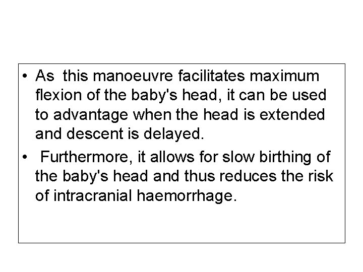  • As this manoeuvre facilitates maximum ﬂexion of the baby's head, it can