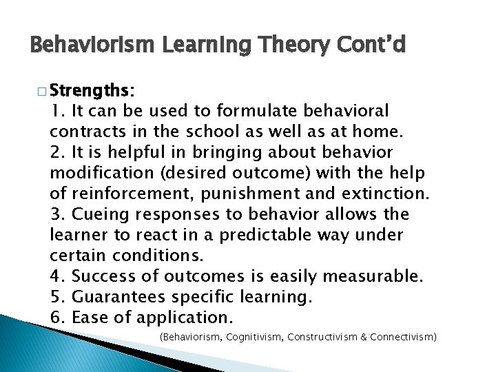 Behaviorism Learning Theory Cont’d � Strengths: 1. It can be used to formulate behavioral Behaviorism Learning Theory Cont’d � Strengths: 1. It can be used to formulate behavioral