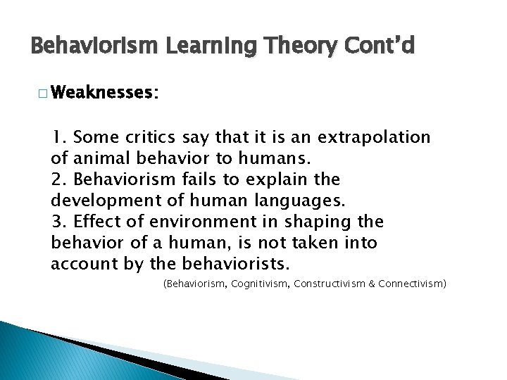Behaviorism Learning Theory Cont’d � Weaknesses: 1. Some critics say that it is an Behaviorism Learning Theory Cont’d � Weaknesses: 1. Some critics say that it is an