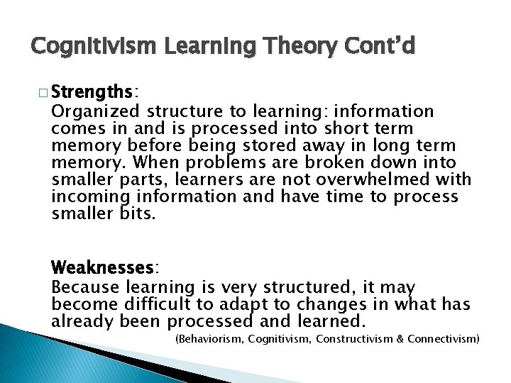 Cognitivism Learning Theory Cont’d � Strengths: Organized structure to learning: information comes in and Cognitivism Learning Theory Cont’d � Strengths: Organized structure to learning: information comes in and