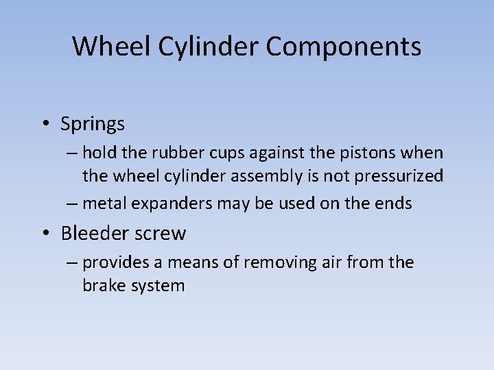 Wheel Cylinder Components • Springs – hold the rubber cups against the pistons when