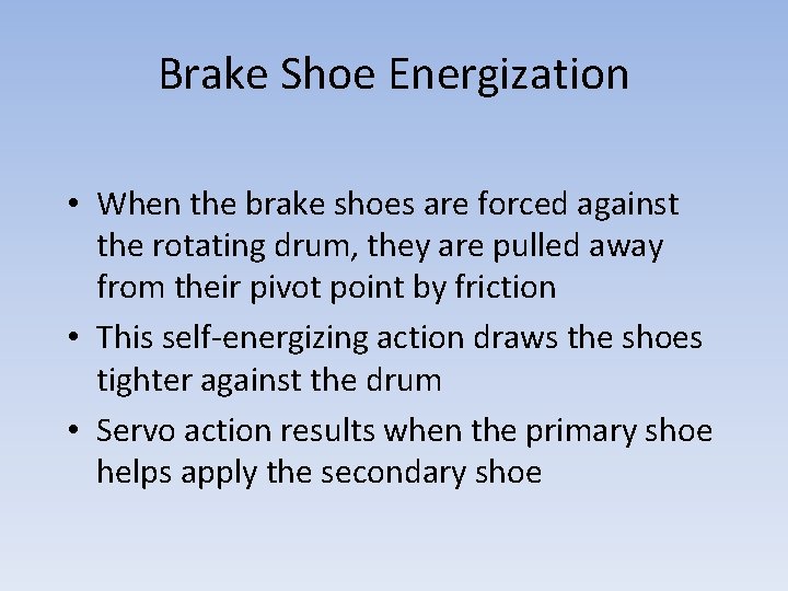 Brake Shoe Energization • When the brake shoes are forced against the rotating drum,