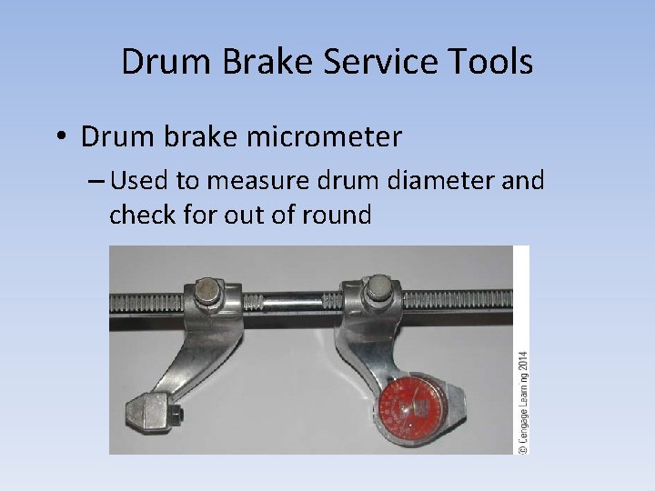 Drum Brake Service Tools • Drum brake micrometer – Used to measure drum diameter