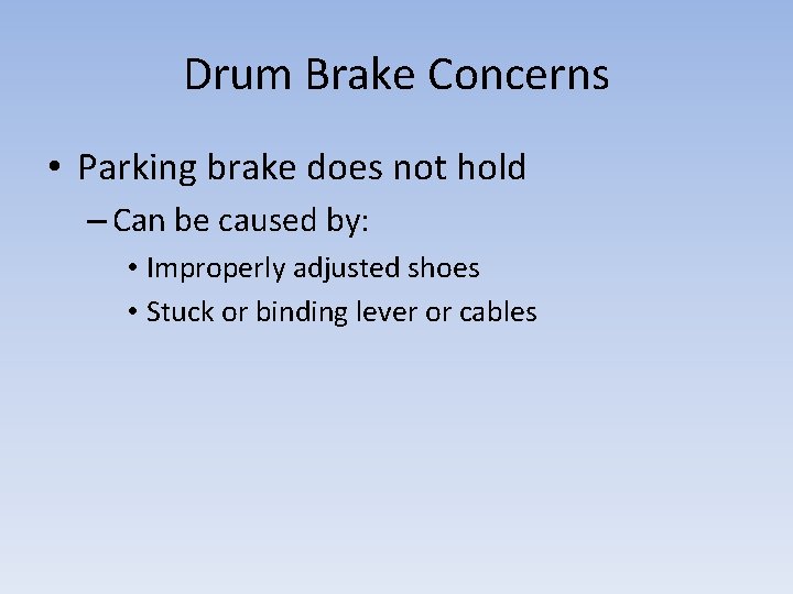 Drum Brake Concerns • Parking brake does not hold – Can be caused by: