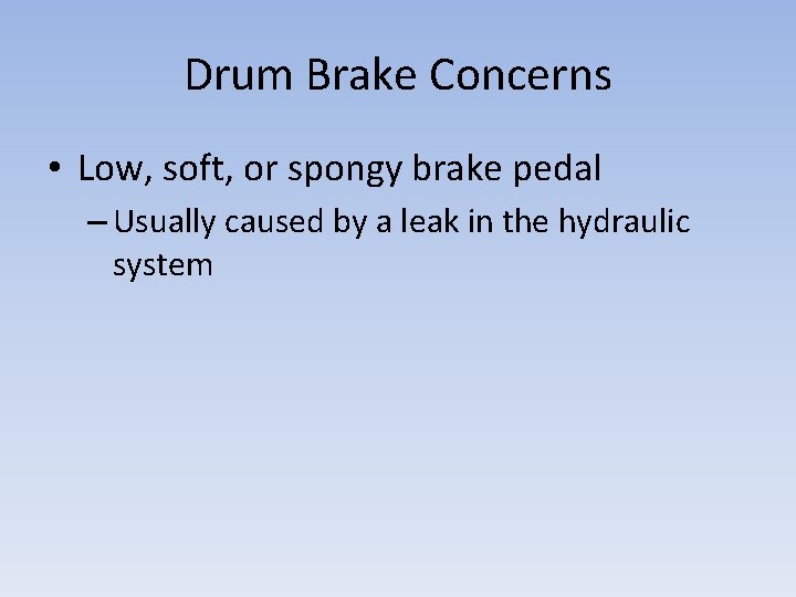 Drum Brake Concerns • Low, soft, or spongy brake pedal – Usually caused by