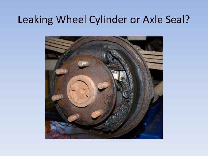 Leaking Wheel Cylinder or Axle Seal? 