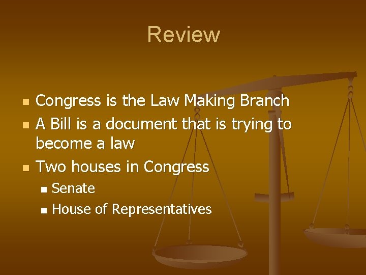 Review n n n Congress is the Law Making Branch A Bill is a