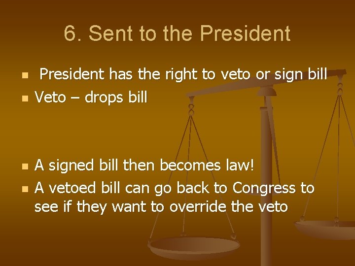 6. Sent to the President n n President has the right to veto or