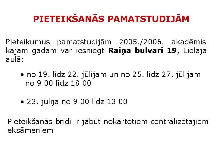 PIETEIKŠANĀS PAMATSTUDIJĀM Pieteikumus pamatstudijām 2005. /2006. akadēmiskajam gadam var iesniegt Raiņa bulvārī 19, Lielajā