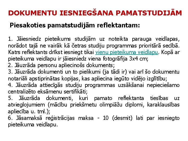 DOKUMENTU IESNIEGŠANA PAMATSTUDIJĀM Piesakoties pamatstudijām reflektantam: 1. Jāiesniedz pieteikums studijām uz noteikta parauga veidlapas,