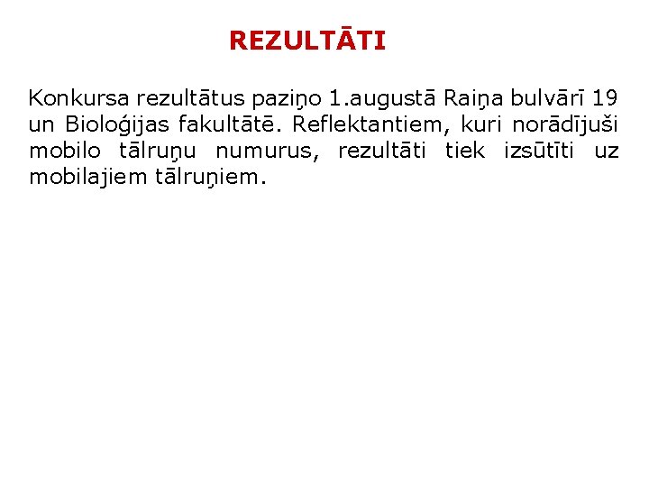 REZULTĀTI Konkursa rezultātus paziņo 1. augustā Raiņa bulvārī 19 un Bioloģijas fakultātē. Reflektantiem, kuri