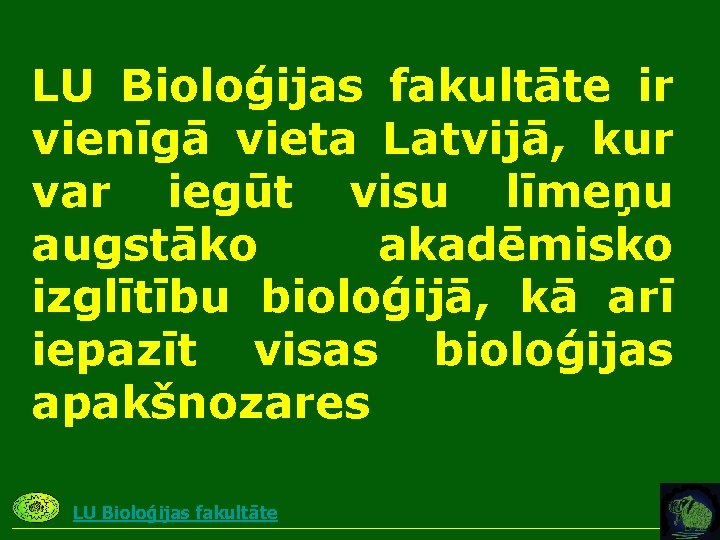 LU Bioloģijas fakultāte ir vienīgā vieta Latvijā, kur var iegūt visu līmeņu augstāko akadēmisko