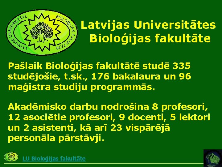Latvijas Universitātes Bioloģijas fakultāte Pašlaik Bioloģijas fakultātē studē 335 studējošie, t. sk. , 176