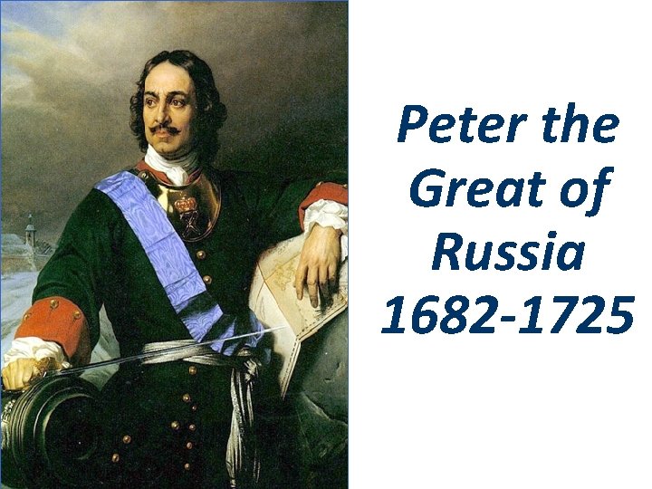 Peter the Great of Russia 1682 -1725 