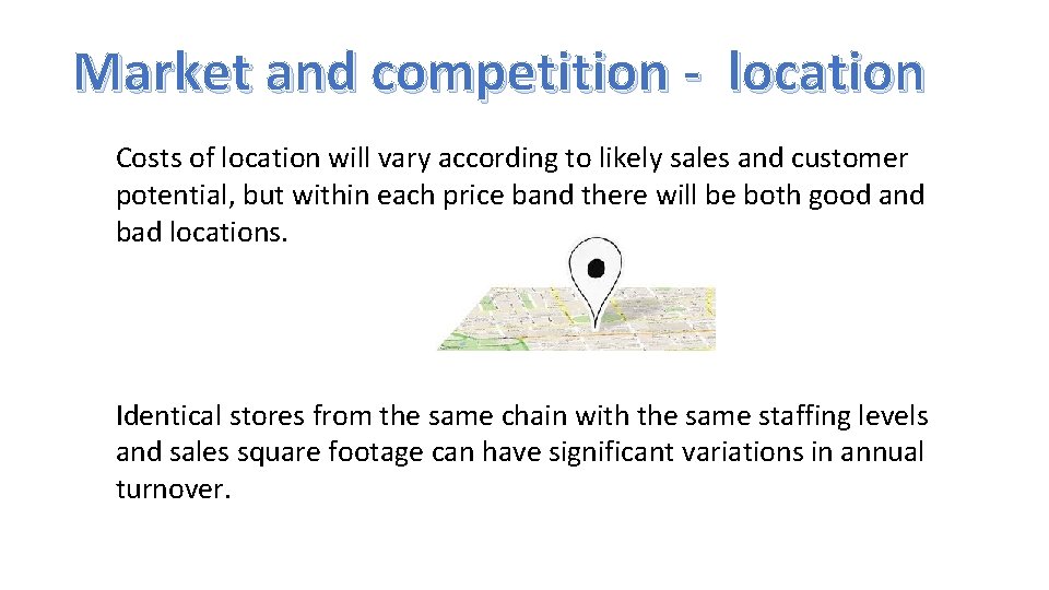 Market and competition - location Costs of location will vary according to likely sales