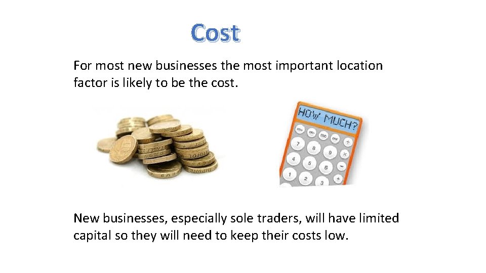 Cost For most new businesses the most important location factor is likely to be