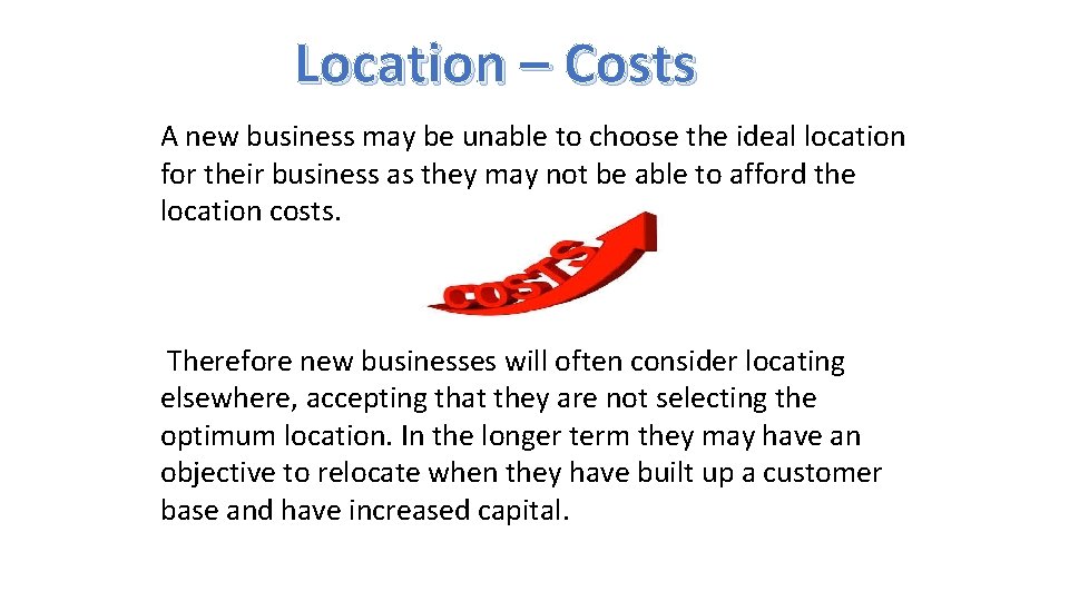 Location – Costs A new business may be unable to choose the ideal location