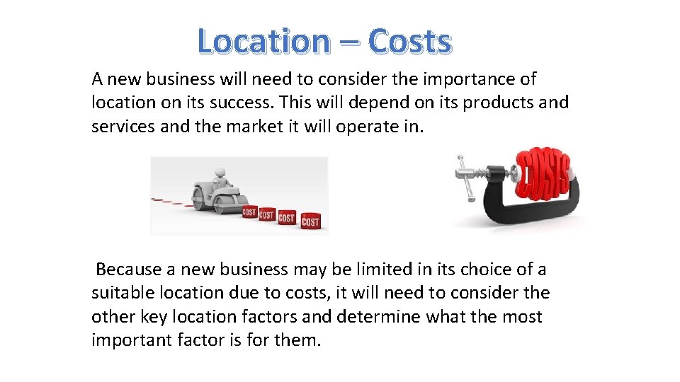 Location – Costs A new business will need to consider the importance of location