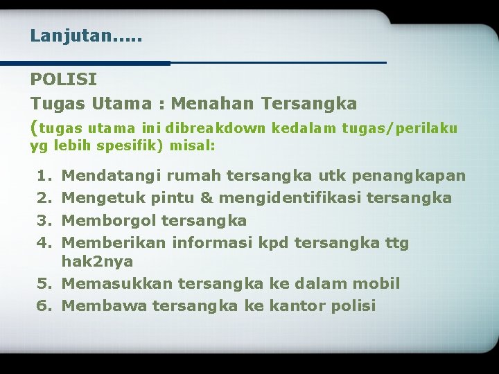 Lanjutan. . . POLISI Tugas Utama : Menahan Tersangka (tugas utama ini dibreakdown kedalam