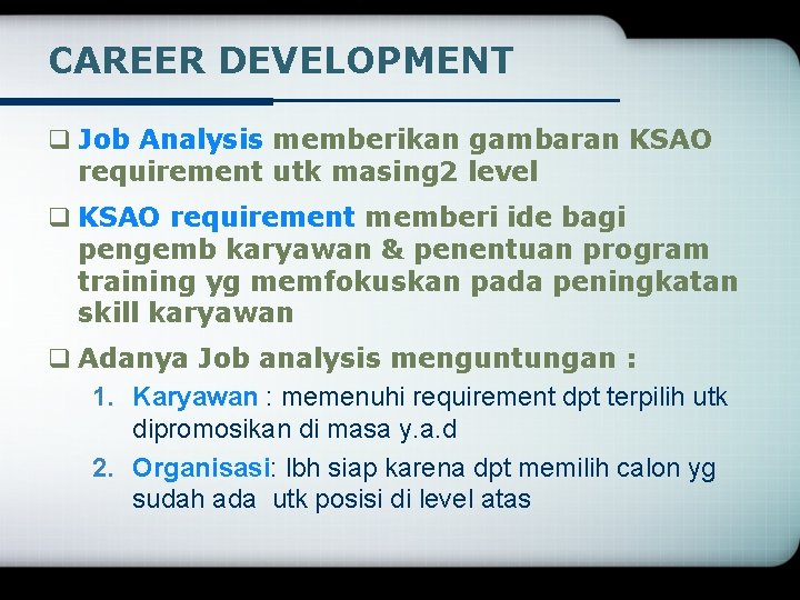 CAREER DEVELOPMENT q Job Analysis memberikan gambaran KSAO requirement utk masing 2 level q