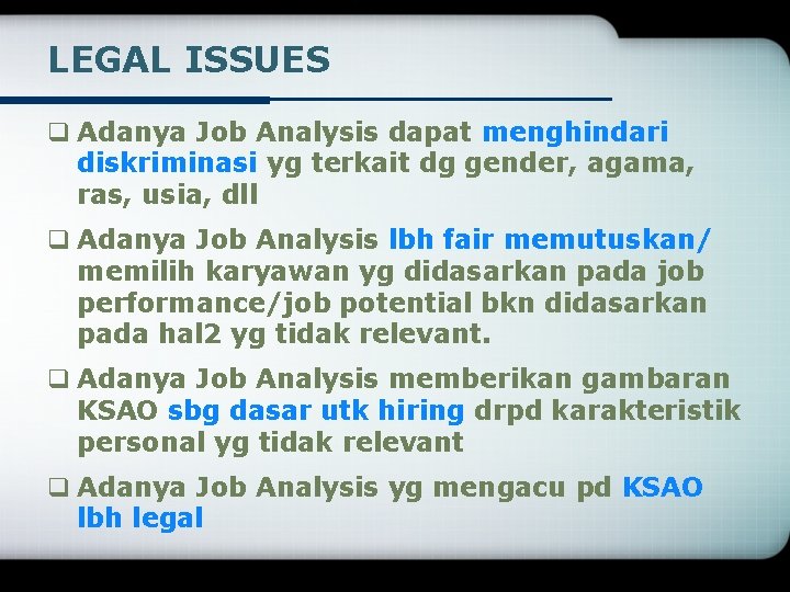 LEGAL ISSUES q Adanya Job Analysis dapat menghindari diskriminasi yg terkait dg gender, agama,