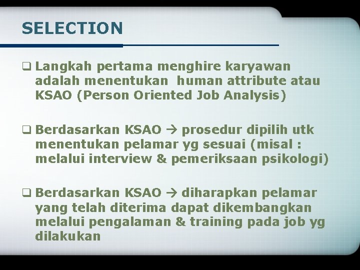 SELECTION q Langkah pertama menghire karyawan adalah menentukan human attribute atau KSAO (Person Oriented