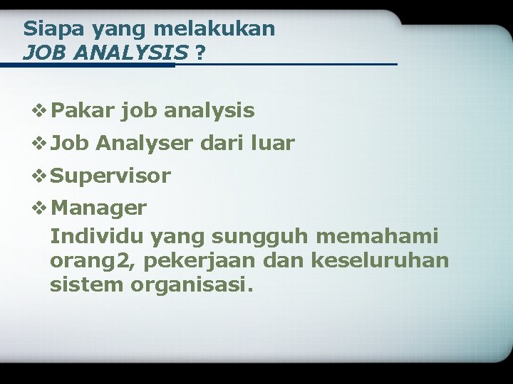 Siapa yang melakukan JOB ANALYSIS ? v Pakar job analysis v Job Analyser dari