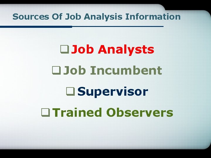 Sources Of Job Analysis Information q Job Analysts q Job Incumbent q Supervisor q