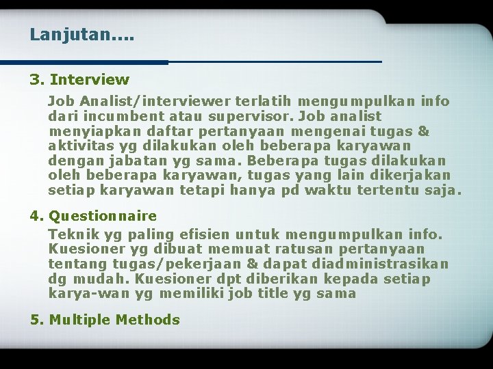 Lanjutan. . 3. Interview Job Analist/interviewer terlatih mengumpulkan info dari incumbent atau supervisor. Job