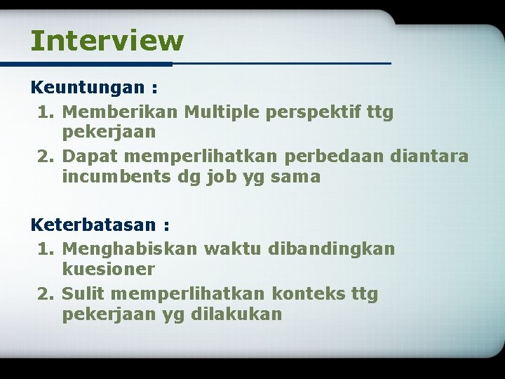 Interview Keuntungan : 1. Memberikan Multiple perspektif ttg pekerjaan 2. Dapat memperlihatkan perbedaan diantara