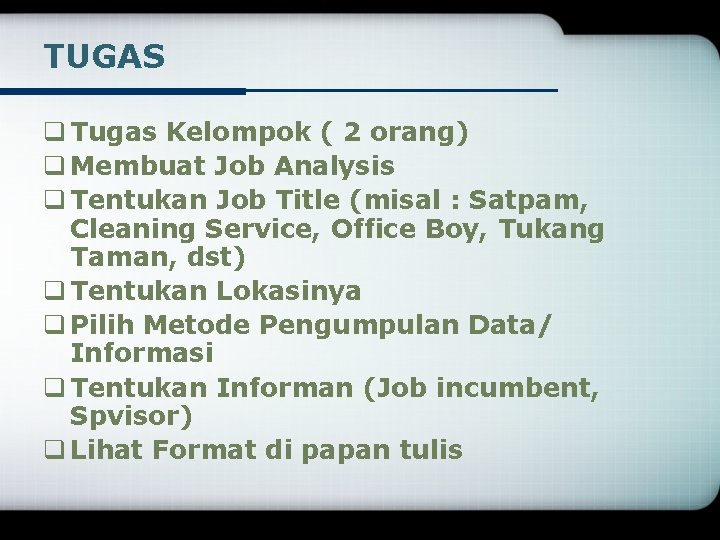 TUGAS q Tugas Kelompok ( 2 orang) q Membuat Job Analysis q Tentukan Job