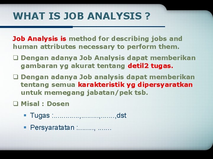 WHAT IS JOB ANALYSIS ? Job Analysis is method for describing jobs and human