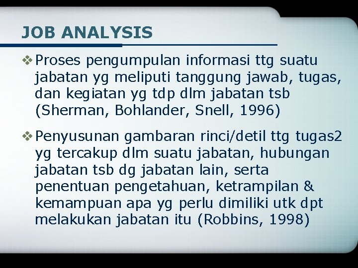 JOB ANALYSIS v Proses pengumpulan informasi ttg suatu jabatan yg meliputi tanggung jawab, tugas,