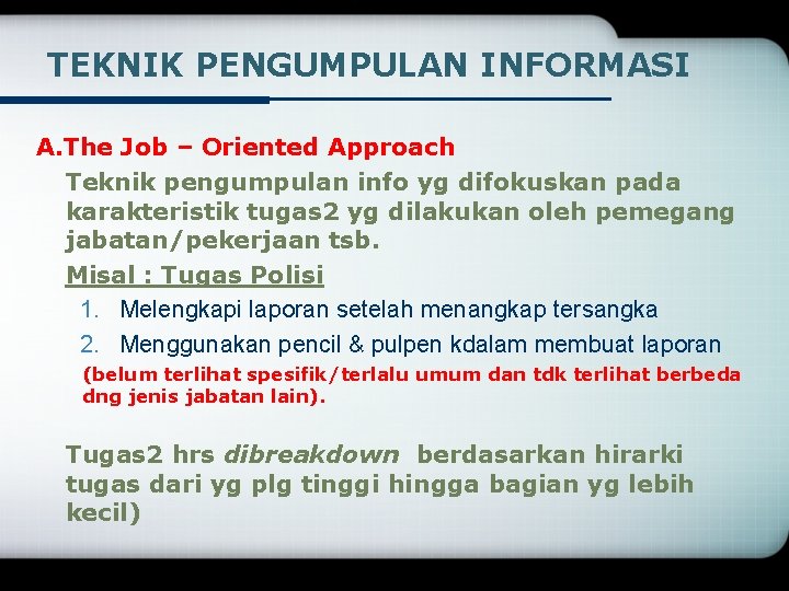 TEKNIK PENGUMPULAN INFORMASI A. The Job – Oriented Approach Teknik pengumpulan info yg difokuskan