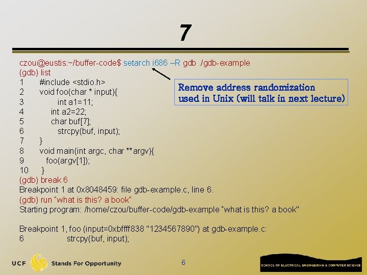 7 czou@eustis: ~/buffer-code$ setarch i 686 –R gdb. /gdb-example (gdb) list 1 #include <stdio.