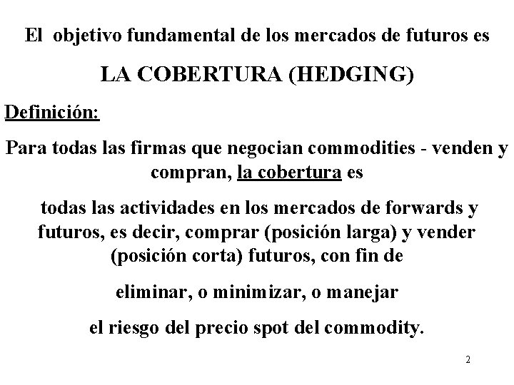 El objetivo fundamental de los mercados de futuros es LA COBERTURA (HEDGING) Definición: Para