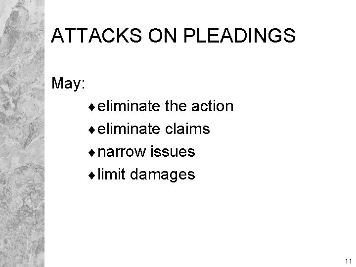 ATTACKS ON PLEADINGS May: ¨eliminate the action ¨eliminate claims ¨narrow issues ¨limit damages 11
